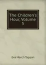 The Children.s Hour, Volume 5 - Eva March Tappan
