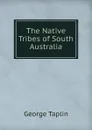 The Native Tribes of South Australia - George Taplin