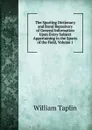 The Sporting Dictionary and Rural Repository of General Information Upon Every Subject Appertaining to the Sports of the Field, Volume 1 - William Taplin