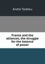 France and the alliances, the struggle for the balance of power - André Tardieu