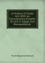 A History of Greek Art: With an Introductory Chapter On Art in Egypt and Mesopotamia . - Frank Bigelow Tarbell