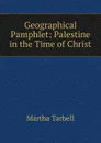 Geographical Pamphlet: Palestine in the Time of Christ - Martha Tarbell