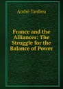 France and the Alliances: The Struggle for the Balance of Power - André Tardieu