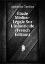 Etude Medico-Legale Sur L.infanticide (French Edition) - Ambroise Tardieu