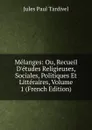 Melanges: Ou, Recueil D.etudes Religieuses, Sociales, Politiques Et Litteraires, Volume 1 (French Edition) - Jules Paul Tardivel