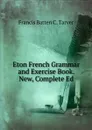 Eton French Grammar and Exercise Book. New, Complete Ed - Francis Batten C. Tarver