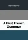 A First French Grammar - Henry Tarver