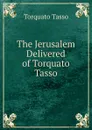 The Jerusalem Delivered of Torquato Tasso - Torquato Tasso