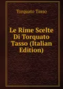 Le Rime Scelte Di Torquato Tasso (Italian Edition) - Torquato Tasso
