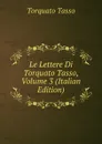 Le Lettere Di Torquato Tasso, Volume 3 (Italian Edition) - Torquato Tasso