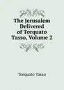 The Jerusalem Delivered of Torquato Tasso, Volume 2 - Torquato Tasso