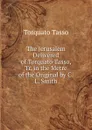 The Jerusalem Delivered of Torquato Tasso, Tr. in the Metre of the Original by C.L. Smith - Torquato Tasso