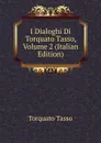 I Dialoghi Di Torquato Tasso, Volume 2 (Italian Edition) - Torquato Tasso
