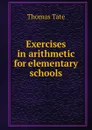 Exercises in arithmetic for elementary schools - Thomas Tate