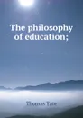 The philosophy of education; - Thomas Tate