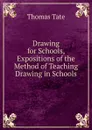 Drawing for Schools, Expositions of the Method of Teaching Drawing in Schools - Thomas Tate