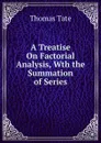 A Treatise On Factorial Analysis, Wth the Summation of Series - Thomas Tate