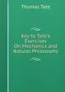 Key to Tate.s Exercises On Mechanics and Natural Philosophy - Thomas Tate