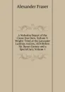 A Verbatim Report of the Cause Doe Dem. Tatham V. Wright: Tried at the Lancaster Lammas Assizes, 1834 Before Mr. Baron Gurney and a Special Jury, Volume 1 - Alexander Fraser