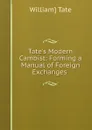 Tate.s Modern Cambist: Forming a Manual of Foreign Exchanges . - William] Tate