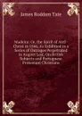 Madeira: Or, the Spirit of Anti-Christ in 1846, As Exhibited in a Series of Outrages Perpetrated in August Last, On British Subjects and Portuguese Protestant Christians - James Roddam Tate