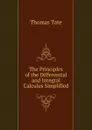 The Principles of the Differential and Integral Calculus Simplified - Thomas Tate