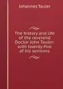 The history and life of the reverend Doctor John Tauler: with twenty-five of his sermons - Johannes Tauler