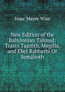 New Edition of the Babylonian Talmud: Tracts Taanith, Megilla, and Ebel Rabbathi Or Semahoth - Isaac Mayer Wise