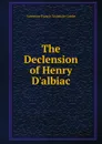 The Declension of Henry D.albiac - Valentine Francis Taubman-Goldie