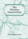 The Whiskey Insurrection - Wiley Richard Taylor