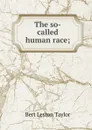 The so-called human race; - Bert Leston Taylor