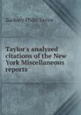 Taylor.s analyzed citations of the New York Miscellaneous reports - Zachary Philo Taylor