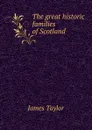 The great historic families of Scotland - James Taylor