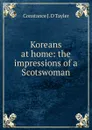 Koreans at home: the impressions of a Scotswoman - Constance J. D Tayler