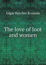 The love of loot and women - Edgar Beecher Bronson