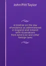 A treatise on the law of evidence as administered in England and Ireland: with illustrations from American and other foreign laws - John Pitt Taylor