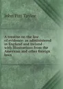 A treatise on the law of evidence: as administered in England and Ireland : with illustrations from the American and other foreign laws - John Pitt Taylor