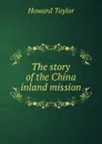 The story of the China inland mission - Howard Taylor