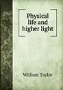 Physical life and higher light - William Taylor