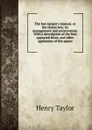 The bee-keeper.s manual, or the Honey bee; its management and preservation. With a description of the best approved hives, and other appliances of the apiary - Henry Taylor