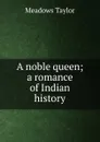 A noble queen; a romance of Indian history - Meadows Taylor