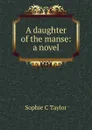 A daughter of the manse: a novel - Sophie C Taylor