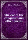 The eve of the conquest: and other poems - Henry Taylor