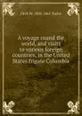 A voyage round the world, and visits to various foreign countries, in the United States frigate Columbia . - Fitch W. 1803-1865 Taylor