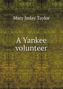 A Yankee volunteer - Mary Imlay Taylor