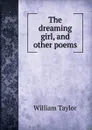 The dreaming girl, and other poems - William Taylor