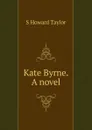 Kate Byrne. A novel - S Howard Taylor