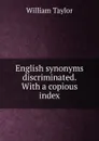 English synonyms discriminated. With a copious index - William Taylor