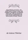 Saint Therese of Lisieux, the Little Flower of Jesus: a new and complete translation of L.Histoire d.une ame, with an account of some favours attributed to the intercession of Soeur Therese - de Lisieux Thérèse