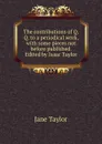 The contributions of Q.Q. to a periodical work, with some pieces not before published. Edited by Isaac Taylor - Jane Taylor
